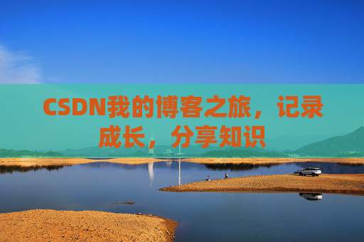 CSDN我的博客之旅，记录成长，分享知识