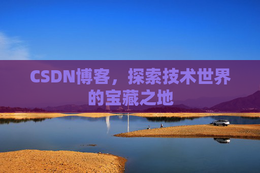 CSDN博客，探索技术世界的宝藏之地
